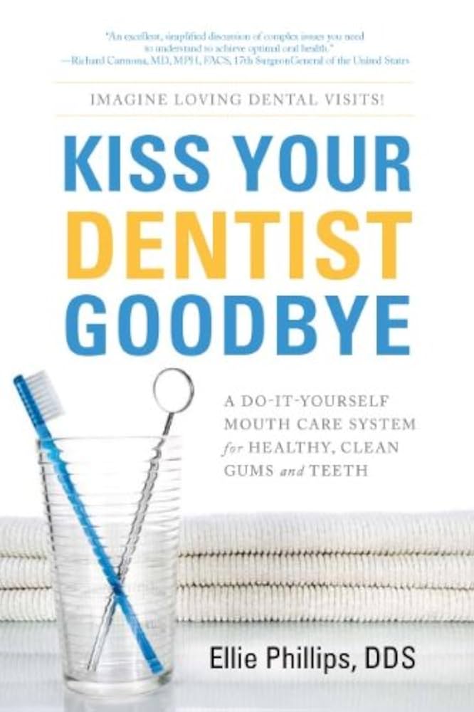 Amazon.com: Kiss Your Dentist Goodbye: A Do-It-Yourself Mouth Care